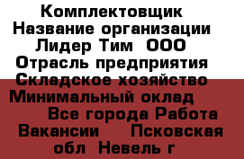 Комплектовщик › Название организации ­ Лидер Тим, ООО › Отрасль предприятия ­ Складское хозяйство › Минимальный оклад ­ 30 000 - Все города Работа » Вакансии   . Псковская обл.,Невель г.